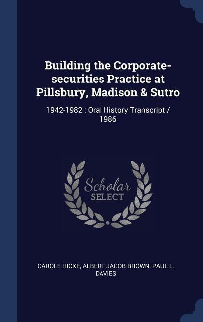 Building the Corporate-securities Practice at Pillsbury, Madison & Sutro: 1942-1982: Oral History Transcript / 1986