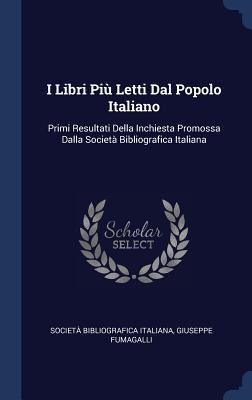 I Libri Più Letti Dal Popolo Italiano: Primi Resultati Della Inchiesta Promossa Dalla Società Bibliografica Italiana