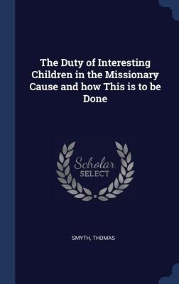 The Duty of Interesting Children in the Missionary Cause and how This is to be Done