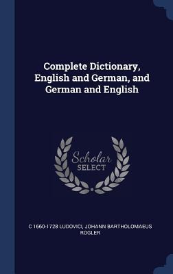 Complete Dictionary, English and German, and German and English