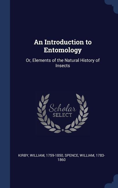An Introduction to Entomology: Or, Elements of the Natural History of Insects