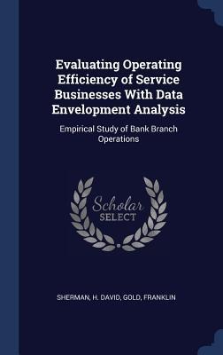 Evaluating Operating Efficiency of Service Businesses With Data Envelopment Analysis: Empirical Study of Bank Branch Operations