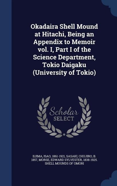Okadaira Shell Mound at Hitachi, Being an Appendix to Memoir vol. I, Part I of the Science Department, Tokio Daigaku (University of Tokio)