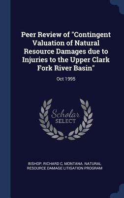 Peer Review of Contingent Valuation of Natural Resource Damages due to Injuries to the Upper Clark Fork River Basin: Oct 1995