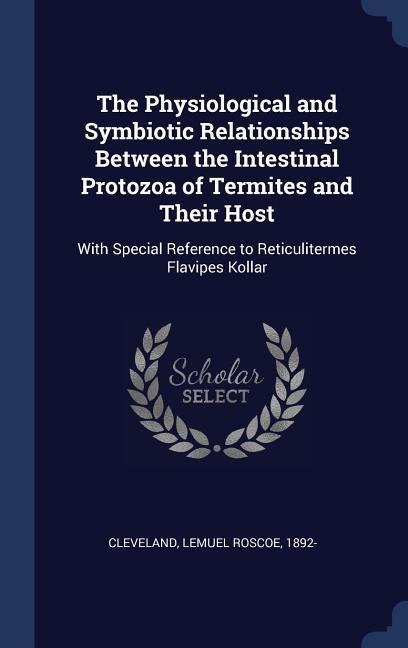 The Physiological and Symbiotic Relationships Between the Intestinal Protozoa of Termites and Their Host: With Special Reference to Reticulitermes Flavipes Kollar