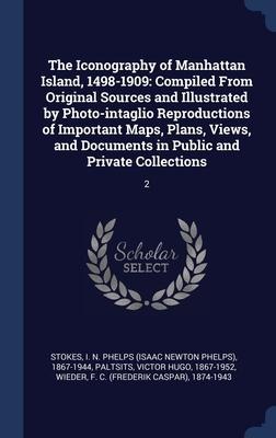 The Iconography of Manhattan Island, 1498-1909: Compiled From Original Sources and Illustrated by Photo-intaglio Reproductions of Important Maps, Plan
