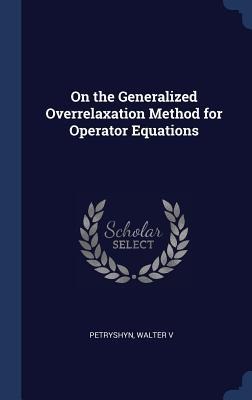 On the Generalized Overrelaxation Method for Operator Equations