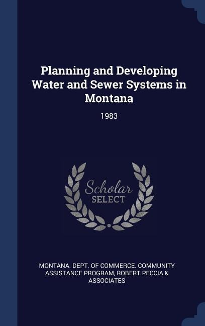 Planning and Developing Water and Sewer Systems in Montana: 1983