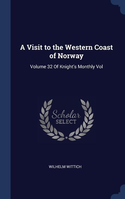 A Visit to the Western Coast of Norway: Volume 32 Of Knights Monthly Vol