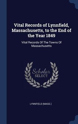 Vital Records of Lynnfield, Massachusetts, to the End of the Year 1849: Vital Records Of The Towns Of Massachusetts