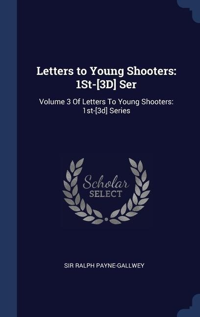 Letters to Young Shooters: 1St-[3D] Ser: Volume 3 Of Letters To Young Shooters: 1st-[3d] Series