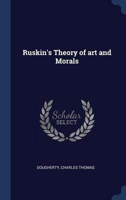 Ruskins Theory of art and Morals