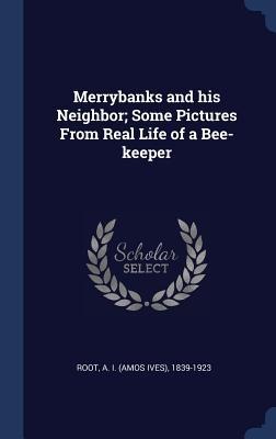 Merrybanks and his Neighbor; Some Pictures From Real Life of a Bee-keeper