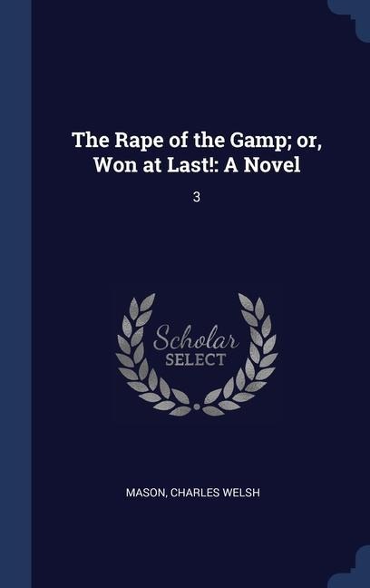 The Rape of the Gamp; or, Won at Last!: A Novel: 3