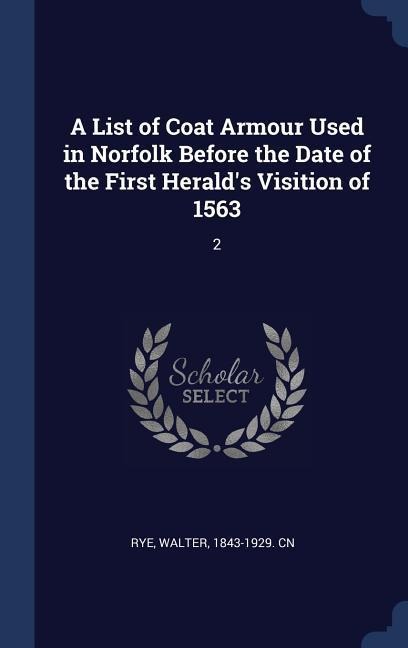 A List of Coat Armour Used in Norfolk Before the Date of the First Heralds Visition of 1563: 2