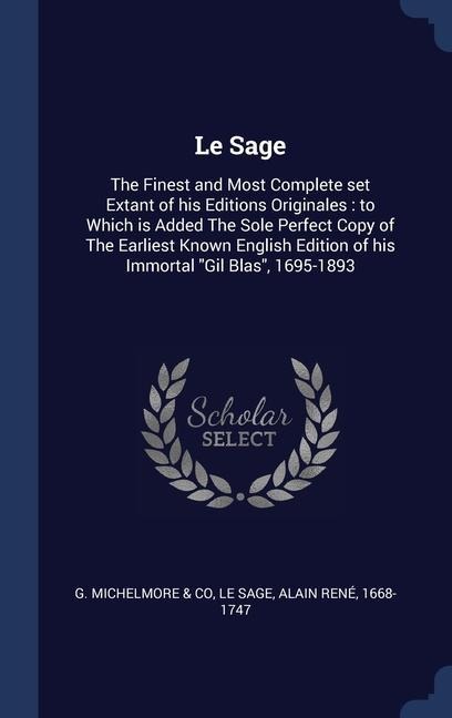 Le Sage: The Finest and Most Complete set Extant of his Editions Originales: to Which is Added The Sole Perfect Copy of The Earliest Known English Edition of his Immortal "Gil Blas", 1695-1893