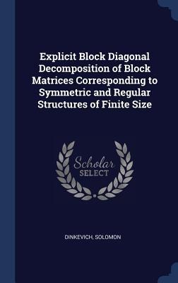 Explicit Block Diagonal Decomposition of Block Matrices Corresponding to Symmetric and Regular Structures of Finite Size