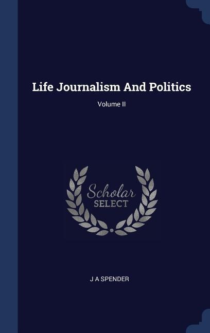 Life Journalism And Politics; Volume II