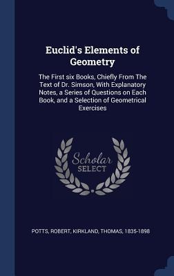 Euclids Elements of Geometry: The First six Books, Chiefly From The Text of Dr. Simson, With Explanatory Notes, a Series of Questions on Each Book,