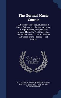 The Normal Music Course: A Series of Exercises, Studies and Songs, Defining and Illustrating the art of Sight Reading, Progressively Arranged F