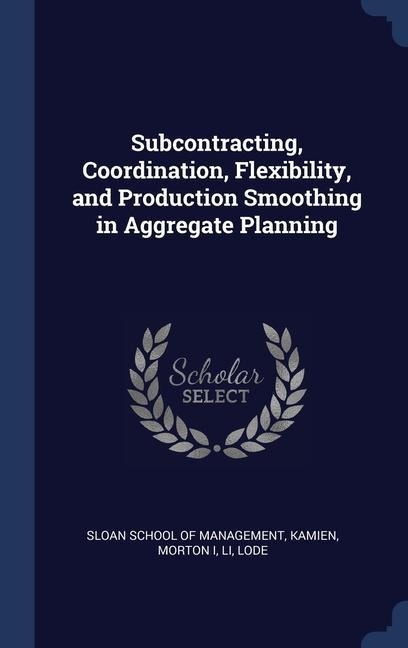 Subcontracting, Coordination, Flexibility, and Production Smoothing in Aggregate Planning