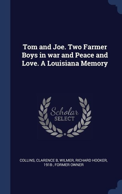 Tom and Joe. Two Farmer Boys in war and Peace and Love. A Louisiana Memory