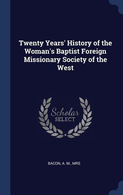 Twenty Years History of the Womans Baptist Foreign Missionary Society of the West