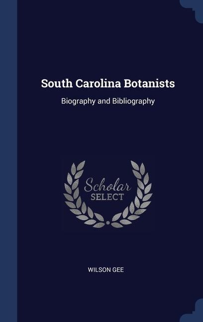 South Carolina Botanists: Biography and Bibliography