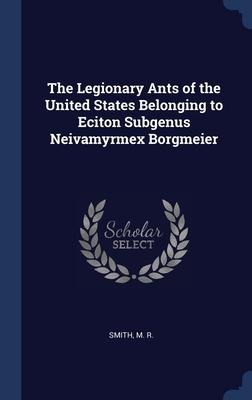 The Legionary Ants of the United States Belonging to Eciton Subgenus Neivamyrmex Borgmeier