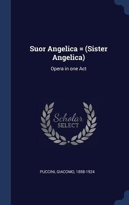 Suor Angelica = (Sister Angelica): Opera in one Act