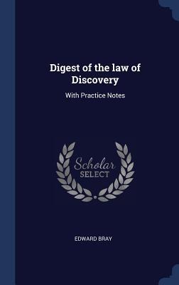 Digest of the law of Discovery: With Practice Notes