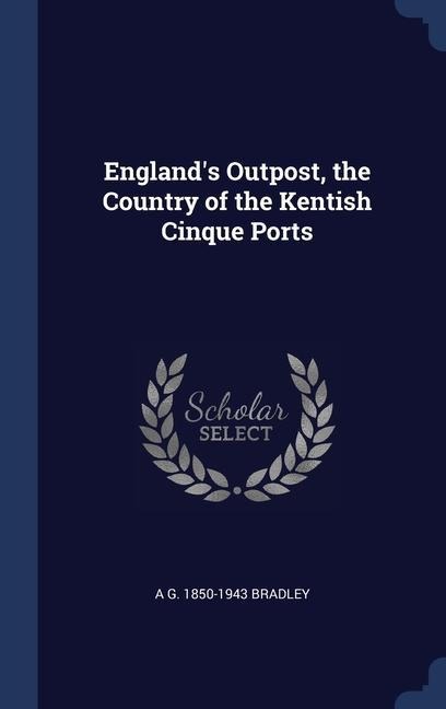 Englands Outpost, the Country of the Kentish Cinque Ports