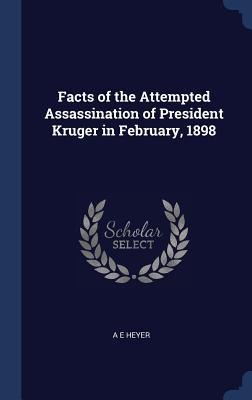 Facts of the Attempted Assassination of President Kruger in February, 1898