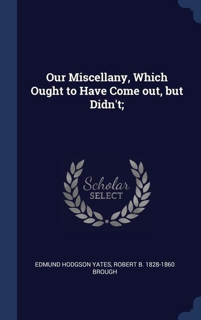 Our Miscellany, Which Ought to Have Come out, but Didnt;