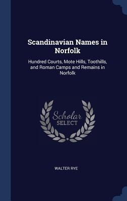 Scandinavian Names in Norfolk: Hundred Courts, Mote Hills, Toothills, and Roman Camps and Remains in Norfolk