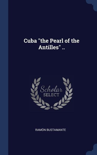 Cuba the Pearl of the Antilles ..