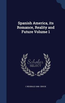 Spanish America, its Romance, Reality and Future; Volume 1