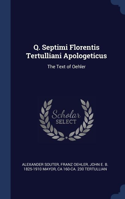 Q. Septimi Florentis Tertulliani Apologeticus: The Text of Oehler