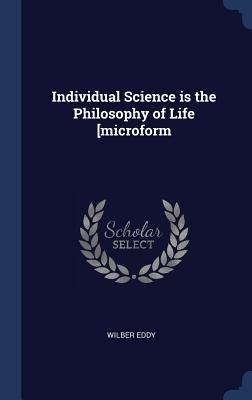 Individual Science is the Philosophy of Life [microform