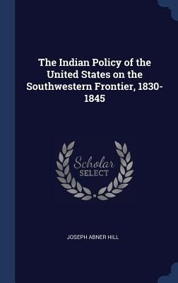 The Indian Policy of the United States on the Southwestern Frontier, 1830-1845