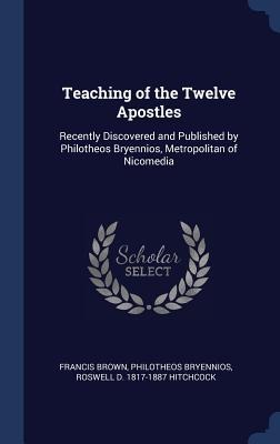 Teaching of the Twelve Apostles: Recently Discovered and Published by Philotheos Bryennios, Metropolitan of Nicomedia