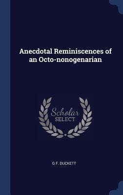 Anecdotal Reminiscences of an Octo-nonogenarian