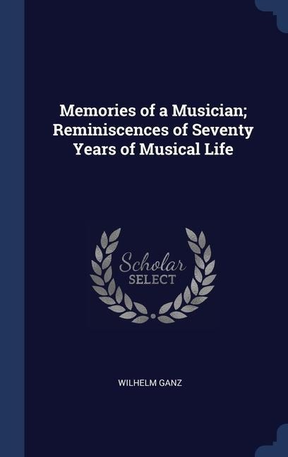 Memories of a Musician; Reminiscences of Seventy Years of Musical Life