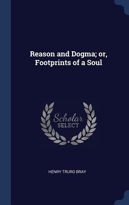Reason and Dogma; or, Footprints of a Soul