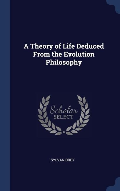 A Theory of Life Deduced From the Evolution Philosophy