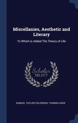 Miscellanies, Aesthetic and Literary: To Which is Added The Theory of Life