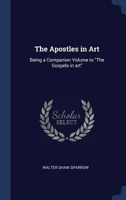 The Apostles in Art: Being a Companion Volume to The Gospels in art