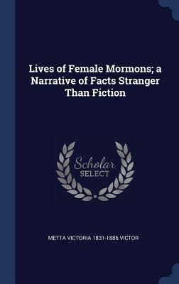 Lives of Female Mormons; a Narrative of Facts Stranger Than Fiction