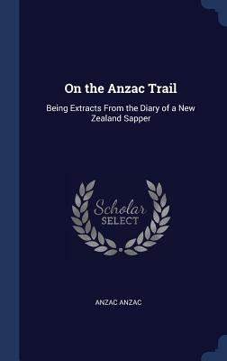 On the Anzac Trail: Being Extracts From the Diary of a New Zealand Sapper
