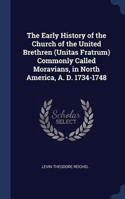 The Early History of the Church of the United Brethren (Unitas Fratrum) Commonly Called Moravians, in North America, A. D. 1734-1748